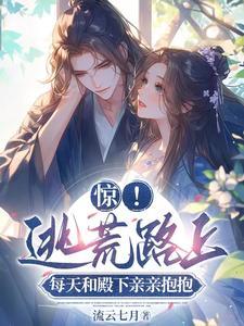 惊!逃荒路上每天和殿下亲亲抱抱 惊!逃荒路上每天和殿下亲亲抱抱
